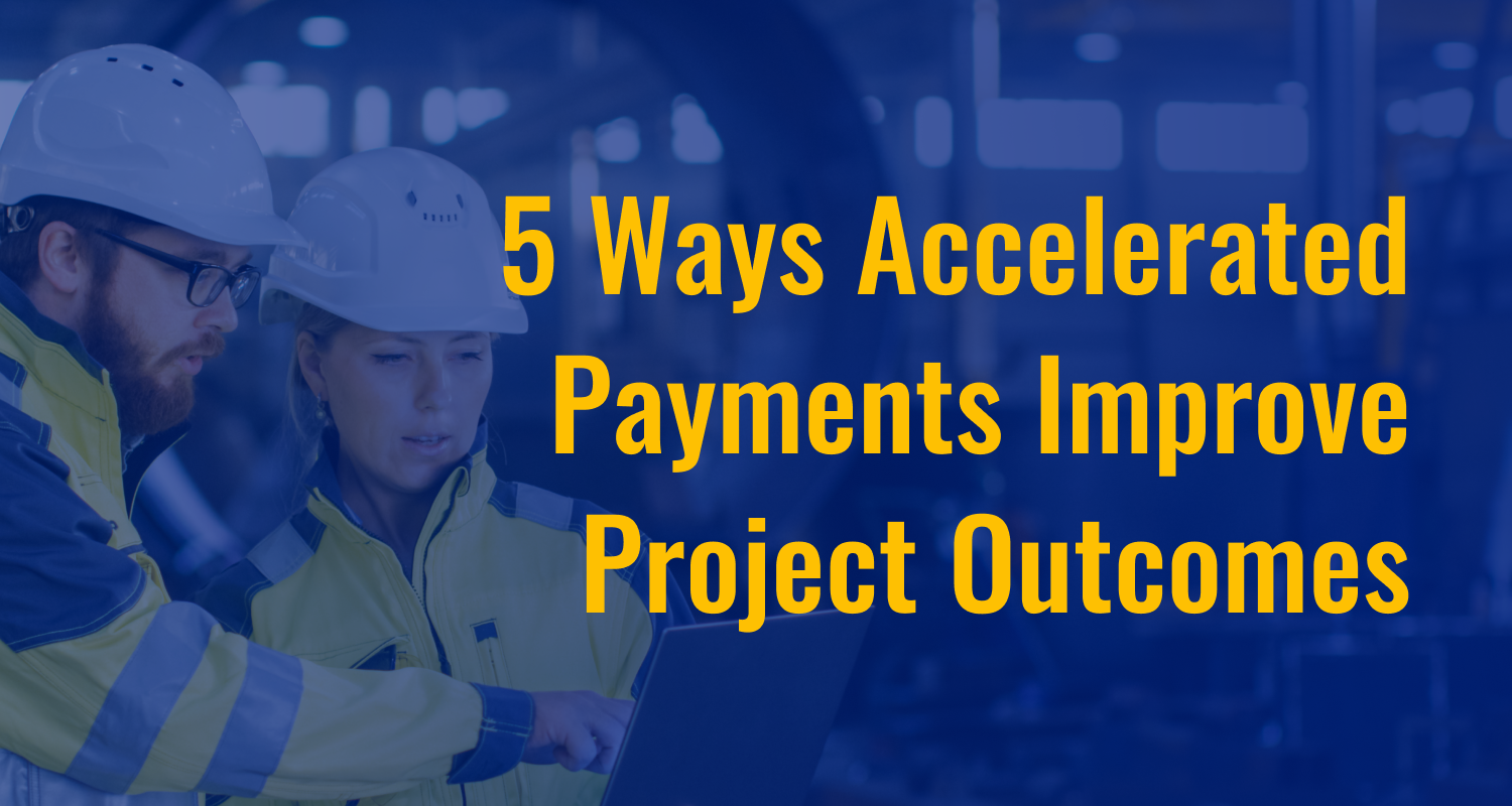 5 Ways Accelerated Payments Improve Project Outcomes & Build Relationships